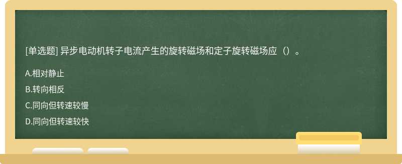 异步电动机转子电流产生的旋转磁场和定子旋转磁场应（）。