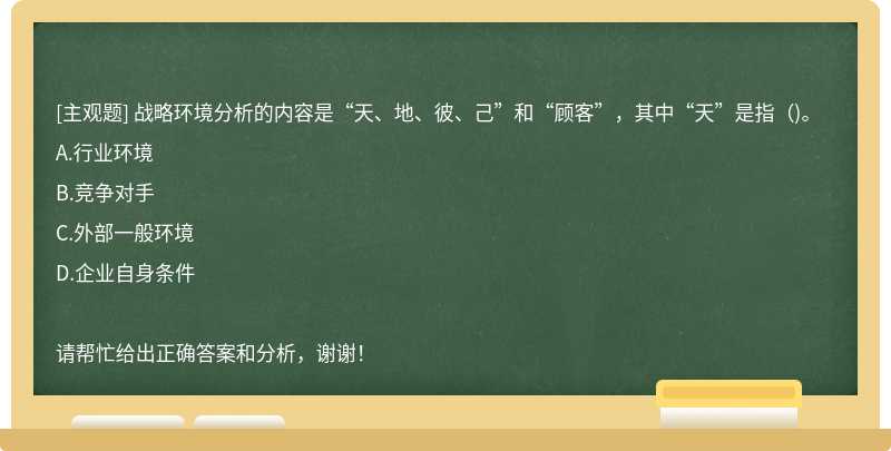 战略环境分析的内容是“天、地、彼、己”和“顾客”，其中“天”是指（)。