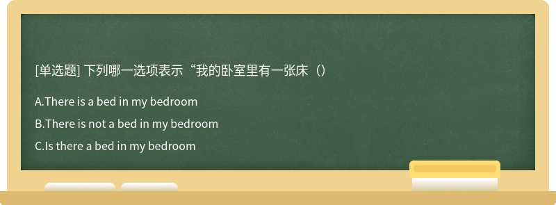 下列哪一选项表示“我的卧室里有一张床（）