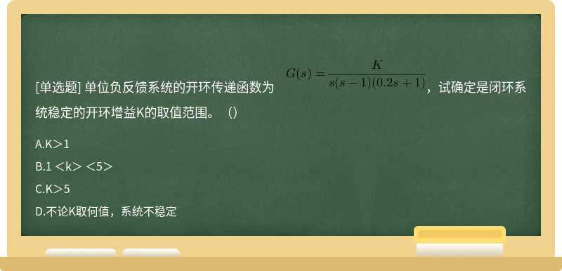 单位负反馈系统的开环传递函数为    ，试确定是闭环系统稳定的开环增益K的取值范围。（）