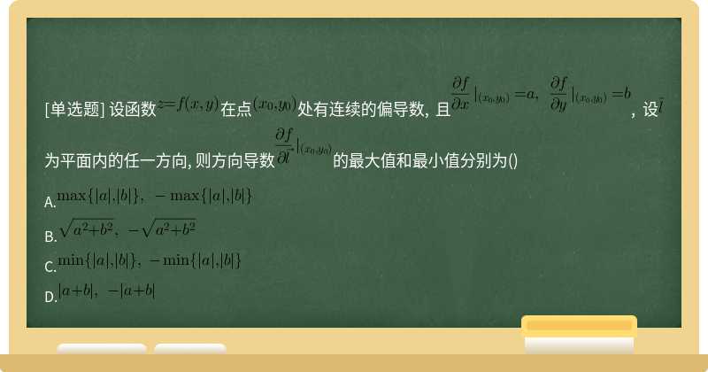 设函数在点处有连续的偏导数, 且, 设为平面内的任一方向, 则方向导数的最大值和最小值分别为()