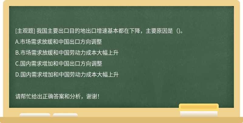 我国主要出口目的地出口增速基本都在下降，主要原因是（)。