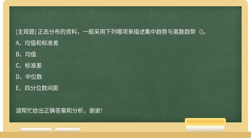 正态分布的资料，一般采用下列哪项来描述集中趋势与离散趋势（)。