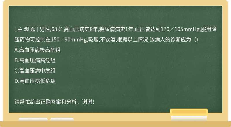 男性,68岁,高血压病史8年,糖尿病病史1年,血压曾达到170／105mmHg,服用降压药物可控制在150／90mmHg,吸烟,不饮酒,根据以上情况,该病人的诊断应为（)