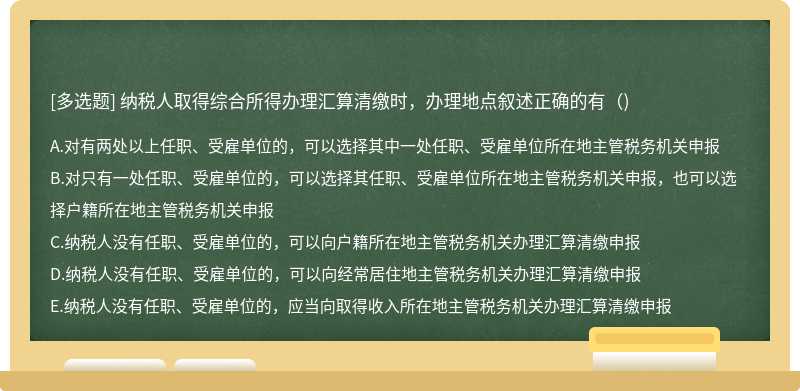 纳税人取得综合所得办理汇算清缴时，办理地点叙述正确的有（)