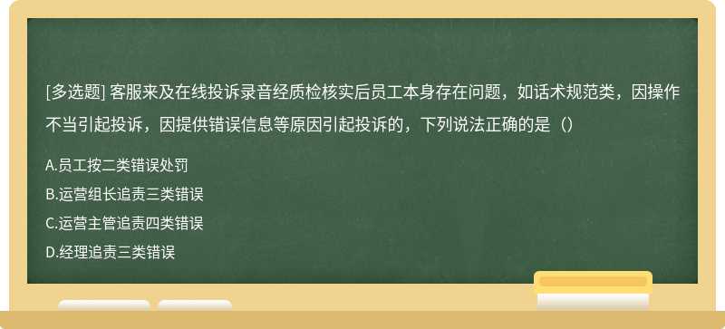 客服来及在线投诉录音经质检核实后员工本身存在问题，如话术规范类，因操作不当引起投诉，因提供错误信息等原因引起投诉的，下列说法正确的是（）