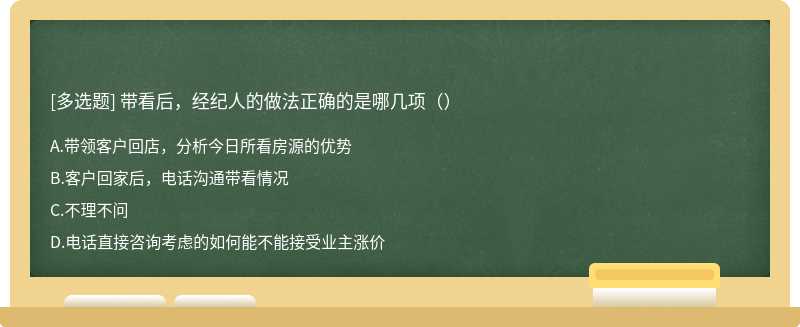 带看后，经纪人的做法正确的是哪几项（）