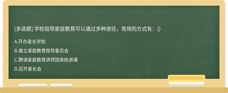 学校指导家庭教育可以通过多种途径，常用的方式有：（)A.开办家长学校B.建立家庭教育指导委员会C.