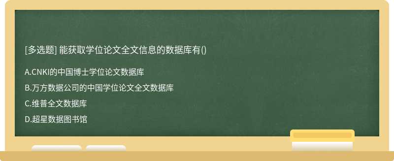 能获取学位论文全文信息的数据库有（)A、CNKI的中国博士学位论文数据库B、万方数据公司的中国学