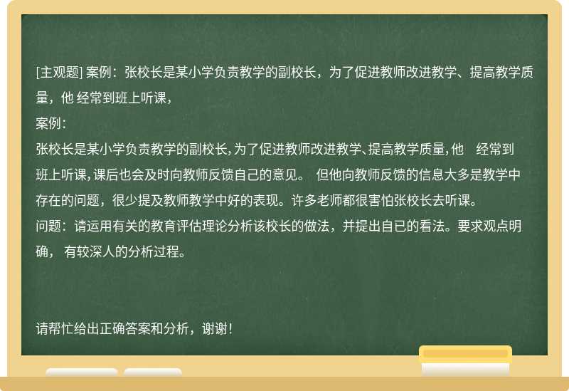 案例：张校长是某小学负责教学的副校长，为了促进教师改进教学、提高教学质量，他 经常到班上听课，