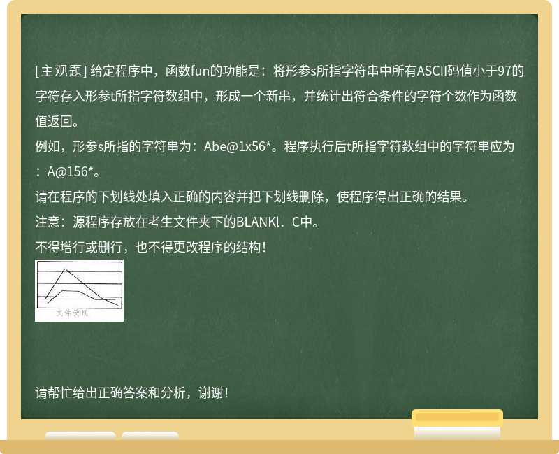 给定程序中，函数fun的功能是：将形参s所指字符串中所有ASCII码值小于97的字符存入形参t所指字符数