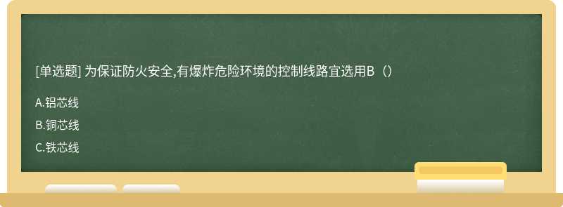 为保证防火安全,有爆炸危险环境的控制线路宜选用B（）