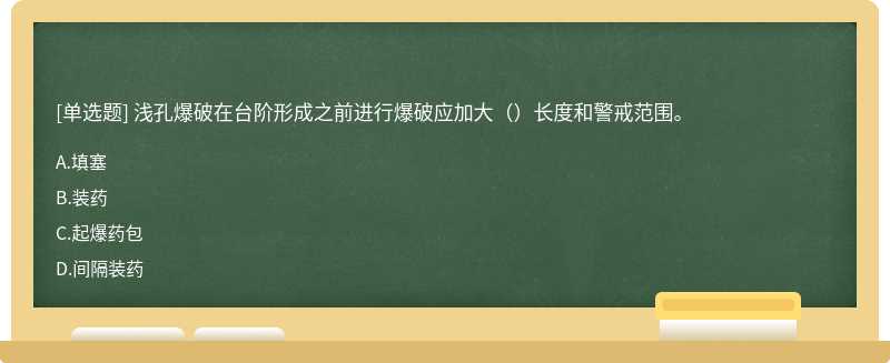 浅孔爆破在台阶形成之前进行爆破应加大（）长度和警戒范围。