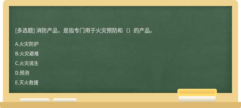 消防产品，是指专门用于火灾预防和（）的产品。 