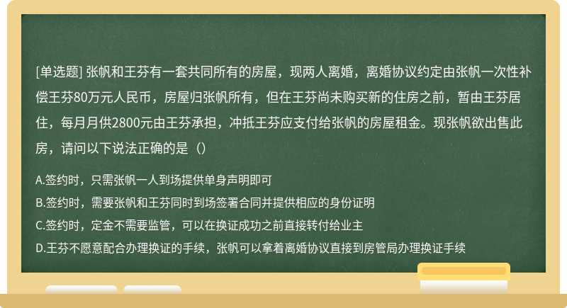 张帆和王芬有一套共同所有的房屋，现两人离婚，离婚协议约定由张帆一次性补偿王芬80万元人民币，房屋归张帆所有，但在王芬尚未购买新的住房之前，暂由王芬居住，每月月供2800元由王芬承担，冲抵王芬应支付给张帆的房屋租金。现张帆欲出售此房，请问以下说法正确的是（）