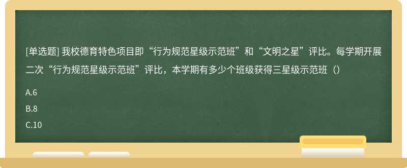 我校德育特色项目即“行为规范星级示范班”和“文明之星”评比。每学期开展二次“行为规范星级示范班”评比，本学期有多少个班级获得三星级示范班（）