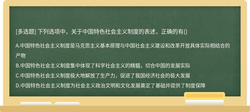 下列选项中，关于中国特色社会主义制度的表述，正确的有（)A、中国特色社会主义制度是马克思主义