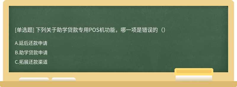 下列关于助学贷款专用POS机功能，哪一项是错误的（）