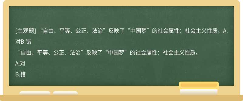“自由、平等、公正、法治”反映了“中国梦”的社会属性：社会主义性质。A.对B.错