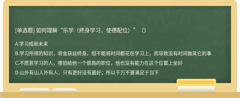 如何理解“乐学（终身学习，使德配位）”（）