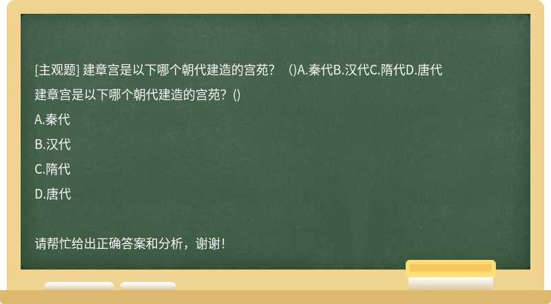 建章宫是以下哪个朝代建造的宫苑？（)A.秦代B.汉代C.隋代D.唐代