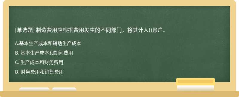 制造费用应根据费用发生的不同部门，将其计人（)账户。A. 基本生产成本和辅助生产成本B. 基本生