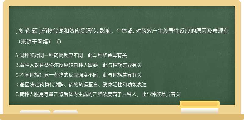 药物代谢和效应受遗传..影响，个体或..对药效产生差异性反应的原因及表现有（来源于网络）（）