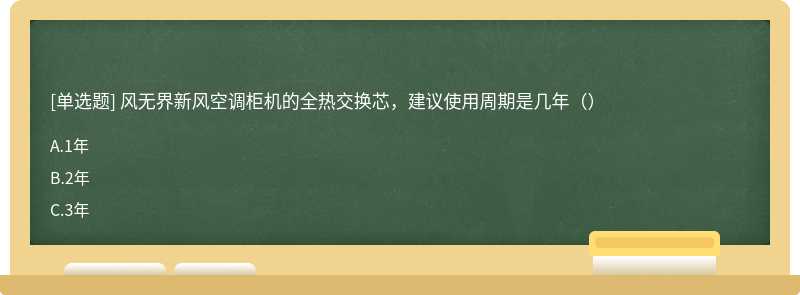 风无界新风空调柜机的全热交换芯，建议使用周期是几年（）