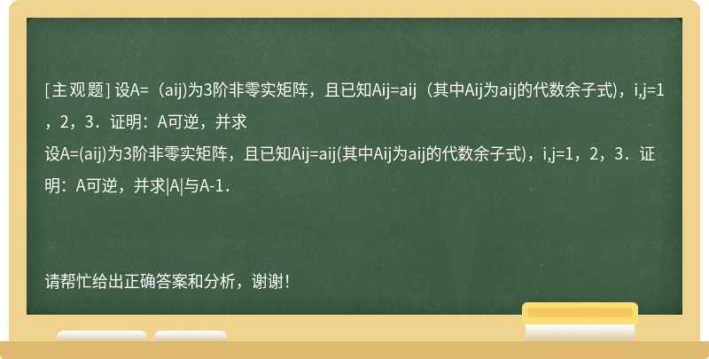 设A=（aij)为3阶非零实矩阵，且已知Aij=aij（其中Aij为aij的代数余子式)，i,j=1，2，3．证明：A可逆，并求