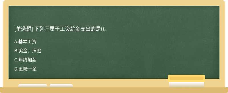 下列不属于工资薪金支出的是（)。A、基本工资B、奖金、津贴C、年终加薪D、五险一金