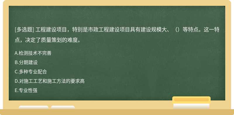 工程建设项目，特别是市政工程建设项目具有建设规模大、（）等特点。这一特点，决定了质量策划的难度。