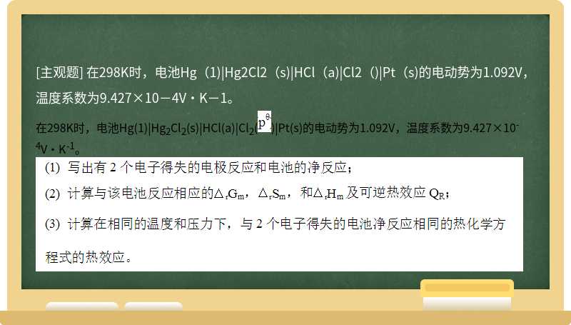 在298K时，电池Hg（1)|Hg2Cl2（s)|HCl（a)|Cl2（)|Pt（s)的电动势为1.092V，温度系数为9.427×10－4V·K－1。