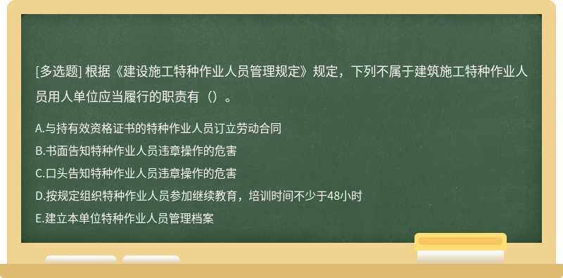 根據《建設施工特種作業人員管理規定》規定，下列不屬于建筑施工特種作業人員用人單位應當履行的職責有（）。