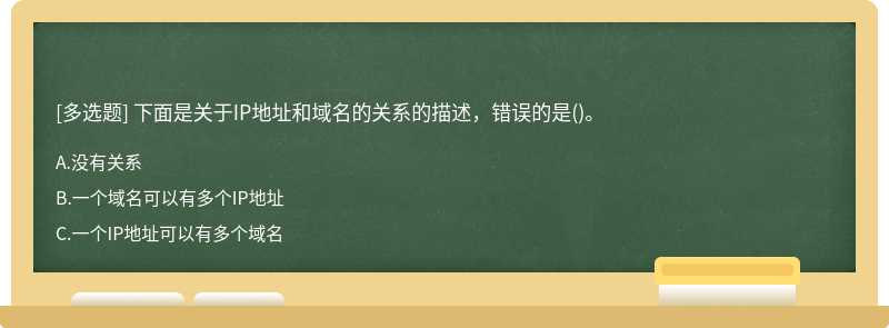 下面是关于IP地址和域名的关系的描述，错误的是()。