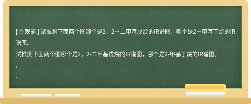 试推测下面两个图哪个是2，2－二甲基戊烷的IR谱图，哪个是2－甲基丁烷的IR谱图。