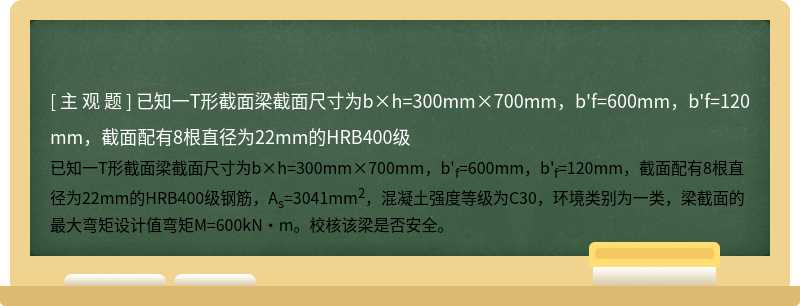 已知一T形截面梁截面尺寸为b×h=300mm×700mm，b'f=600mm，b'f=120mm，截面配有8根直径为22mm的HRB400级