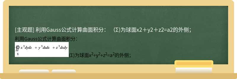 利用Gauss公式计算曲面积分：   （Σ)为球面x2＋y2＋z2=a2的外侧；