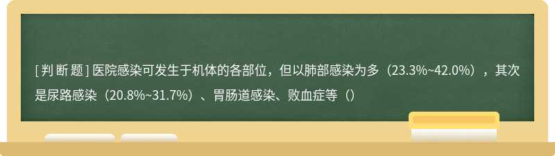 医院感染可发生于机体的各部位，但以肺部感染为多（23.3%~42.0%），其次是尿路感染（20.8%~31.7%）、胃肠道感染、败血症等（）