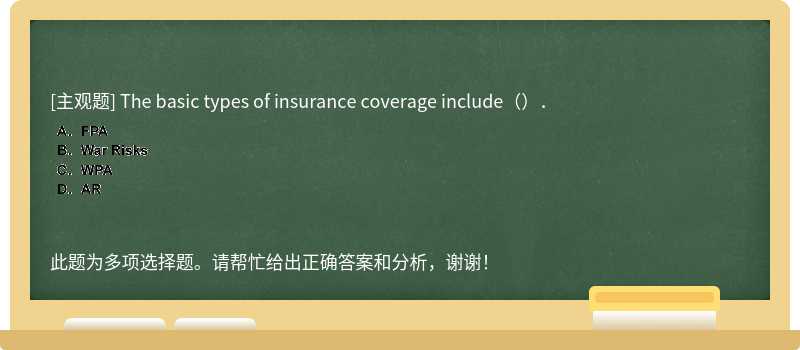 The basic types of insurance coverage include（）．