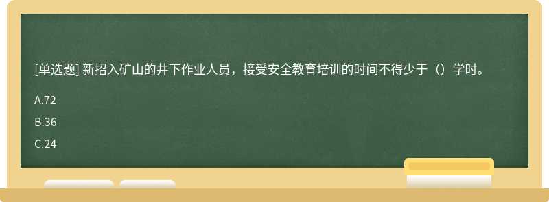 新招入矿山的井下作业人员，接受安全教育培训的时间不得少于（）学时。