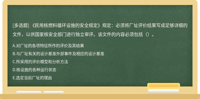 《民用核燃料循环设施的安全规定》规定：必须将厂址评价结果写成足够详细的文件，以供国家核安全部门进行独立审评。该文件的内容必须包括（）。