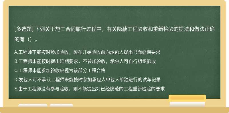 下列关于施工合同履行过程中，有关隐蔽工程验收和重新检验的提法和做法正确的有（）。