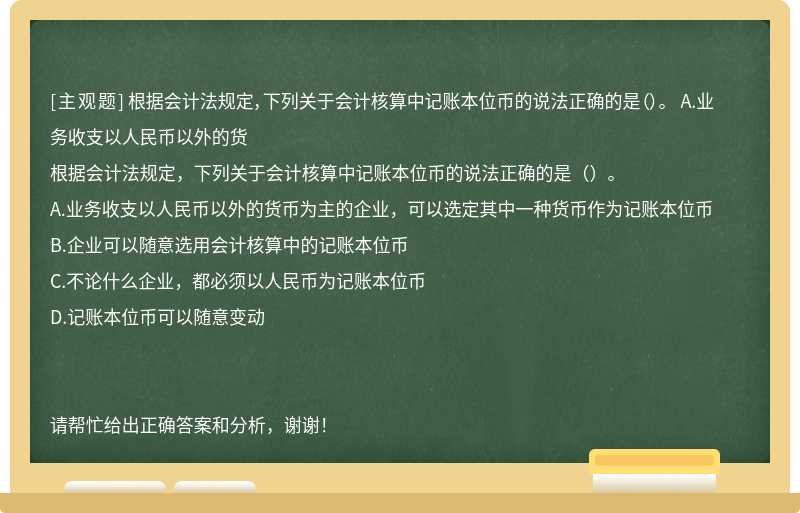 根据会计法规定，下列关于会计核算中记账本位币的说法正确的是（）。 A.业务收支以人民币以外的货