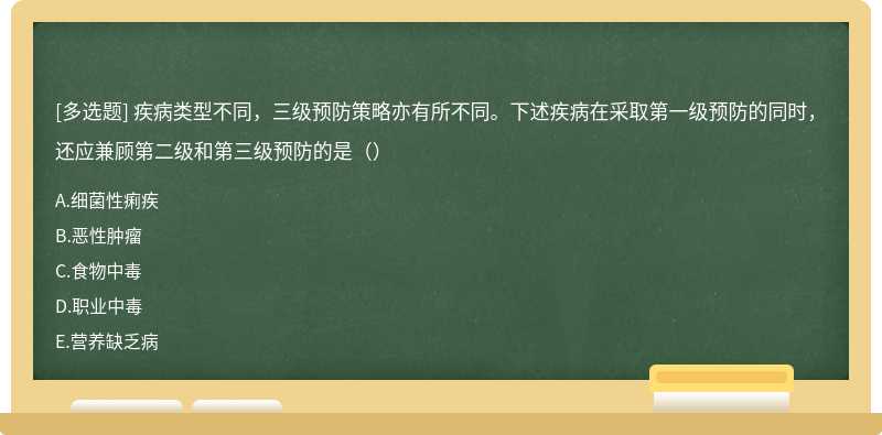 疾病类型不同，三级预防策略亦有所不同。下述疾病在采取第一级预防的同时，还应兼顾第二级和第三级预防的是（）