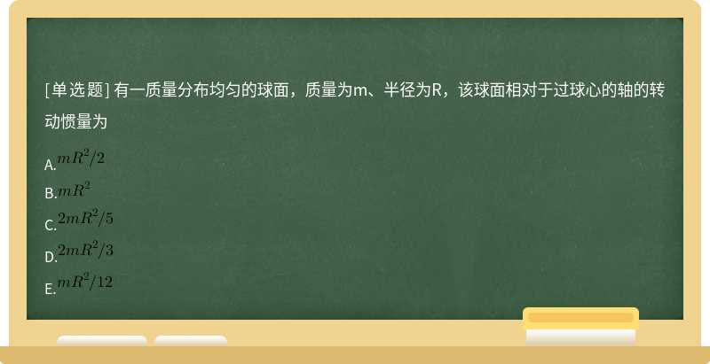 有一质量分布均匀的球面，质量为m、半径为R，该球面相对于过球心的轴的转动惯量为