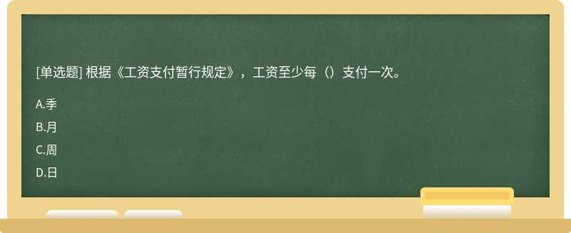 根据《工资支付暂行规定》，工资至少每（）支付一次。