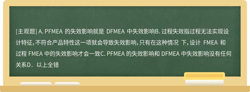 对同一产品项目，PFMEA 中的失效影响和 DFMEA 中的失效影响存在一定联系，以下描述正确的是（）