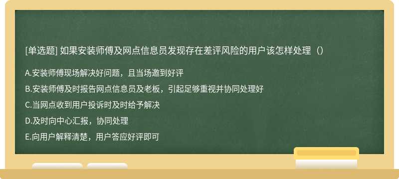 如果安装师傅及网点信息员发现存在差评风险的用户该怎样处理（）