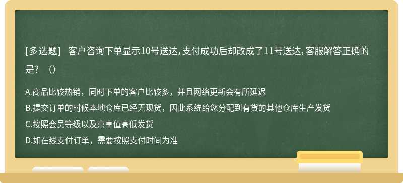  客户咨询下单显示10号送达，支付成功后却改成了11号送达，客服解答正确的是？（）