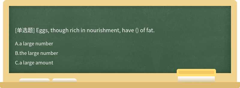 Eggs, though rich in nourishment, have () of fat.